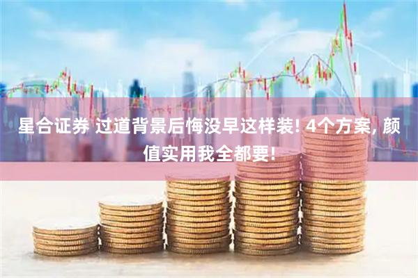 星合证券 过道背景后悔没早这样装! 4个方案, 颜值实用我全都要!